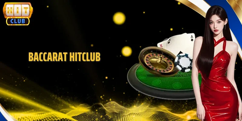 Baccarat Hitclub - Chơi Hay, Thắng Tiền Thật Đầy Ví
