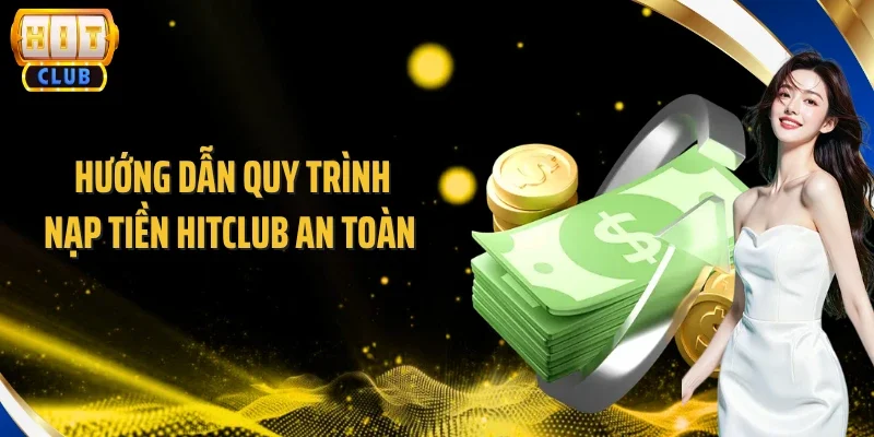 Hướng dẫn quy trình nạp tiền Hitclub an toàn 