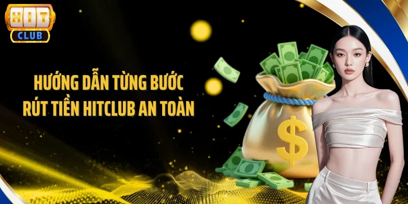 Hướng dẫn từng bước rút tiền Hitclub an toàn