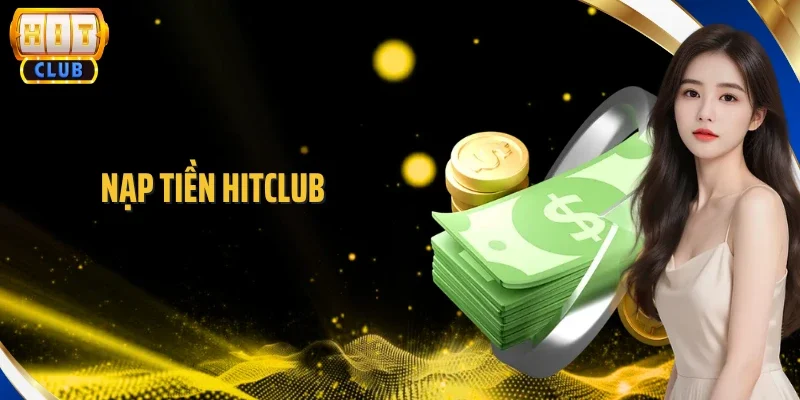 Nạp Tiền Hitclub - Giao Dịch Nhanh Chóng, An Toàn Và Miễn Phí
