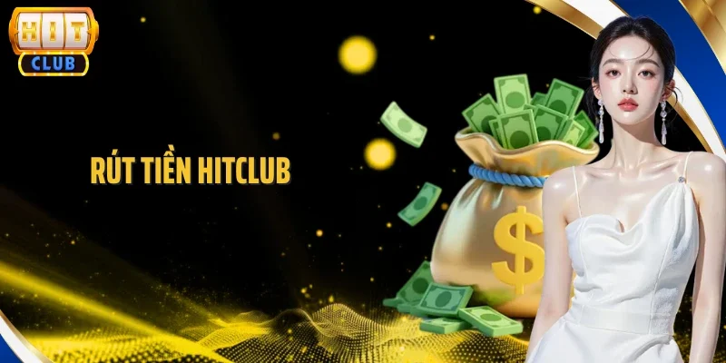Rút Tiền Hitclub - Cách Thực Hiện Đơn Giản Cho Newbie